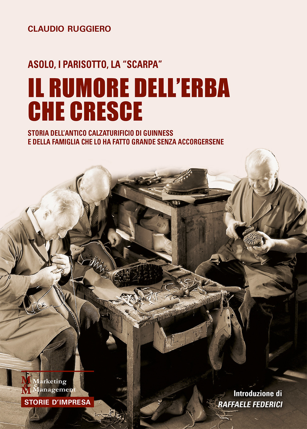 Il rumore dell'erba che cresce. Storia dell'antico calzaturificio di Guinnes e della famiglia che lo ha fatto grande senza accorgersene