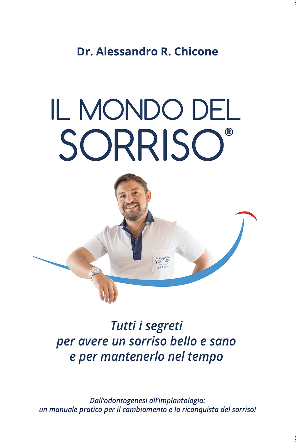 Il mondo del sorriso. Tutti i segreti per avere un sorriso bello e sano e per mantenerlo nel tempo