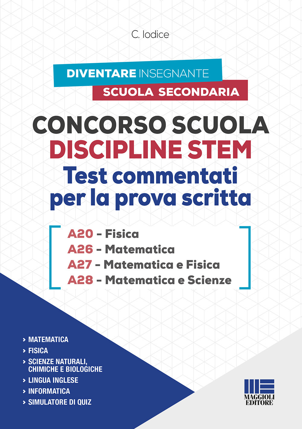 Concorso Scuola Discipline STEM A20 Fisica A26 Matematica A27 Matematica e Fisica A28 Matematica e Scienze. Test commentati per la prova scritta. Con software di simulazione