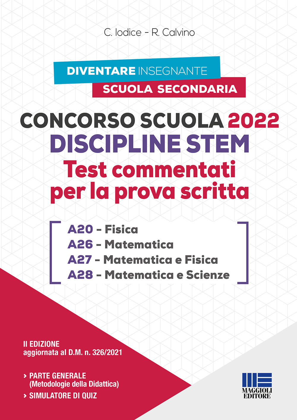 Concorso Scuola Discipline STEM A20 Fisica A26 Matematica A27 Matematica e Fisica A28 Matematica e Scienze. Test commentati per la prova scritta. Con software di simulazione