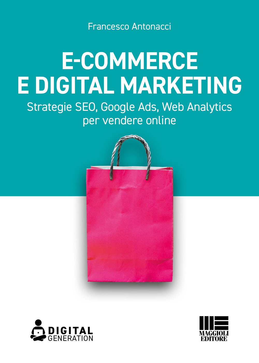 E-commerce e digital marketing. Strategie SEO, Google Ads, Web Analytics per vendere online