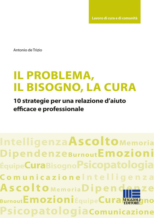 Il problema, il bisogno, la cura. 10 strategie per una relazione d'aiuto efficace e professionale