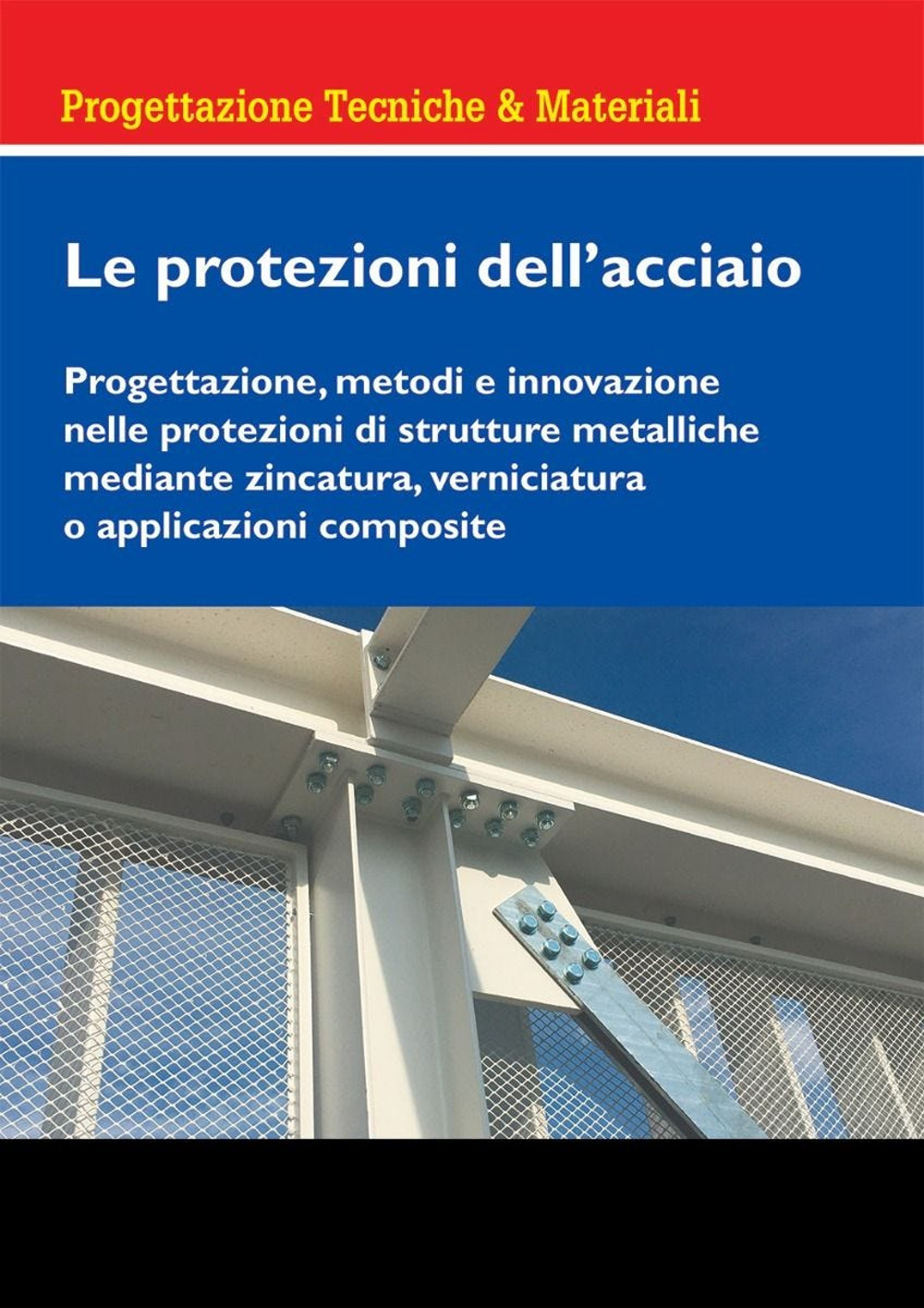 Le protezioni dell'acciaio. Progettazione, metodi e innovazione nelle protezioni di strutture metalliche mediante zincatura, verniciatura o applicazioni composite