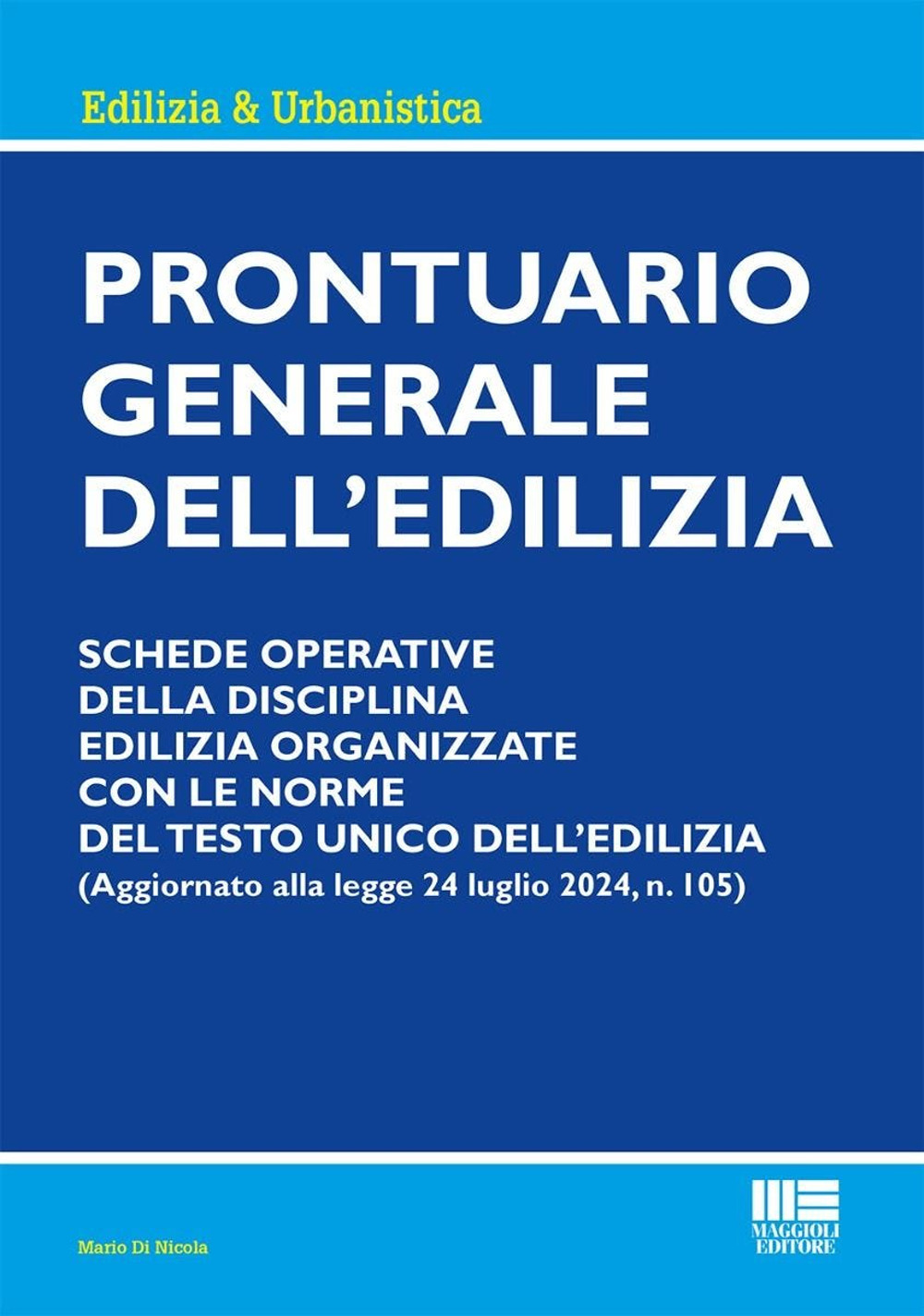 Prontuario generale dell'edilizia. Schede operative della disciplina edilizia organizzate con le norme del testo unico dell'edilizia