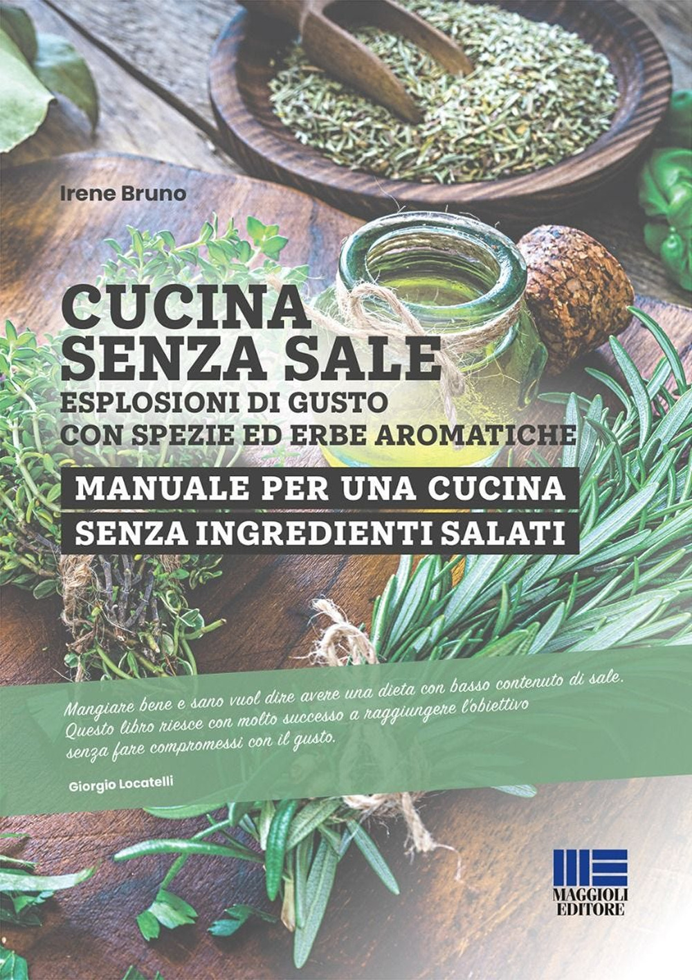 Cucina senza sale. Esplosioni di gusto con spezie ed erbe aromatiche. Manuale per una cucina senza ingredienti salati