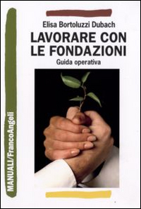 Lavorare con le fondazioni. Guida operativa di fundraising