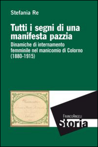 Tutti i segni di una manifesta pazzia. Dinamiche di internamento femminile al manicomio di Colorno (1880-1915)