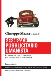 Bernbach pubblicitario umanista. La prima raccolta dei testi del più grande tra i mad men