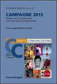 Campagne 2013. Diciotto casi di comunicazione in un anno vissuto pericolosamente