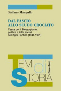 Dal fascio allo scudo crociato. Cassa per il Mezzogiorno, politica e lotte sociali nell'Agro Pontino (1944-1961)