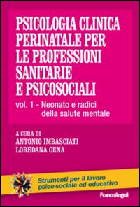 Psicologia clinica perinatale per le professioni sanitarie e psicosociali. Vol. 1: Neonato e radici della salute mentale