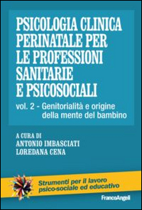 Psicologia clinica perinatale per le professioni sanitarie e psicosociali. Vol. 2: Genitorialità e origini della mente del bambino