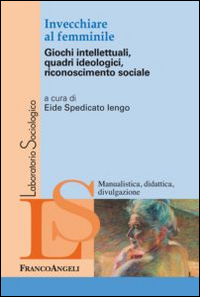 Invecchiare al femminile. Giochi intellettuali, quadri ideologici, riconoscimento sociale