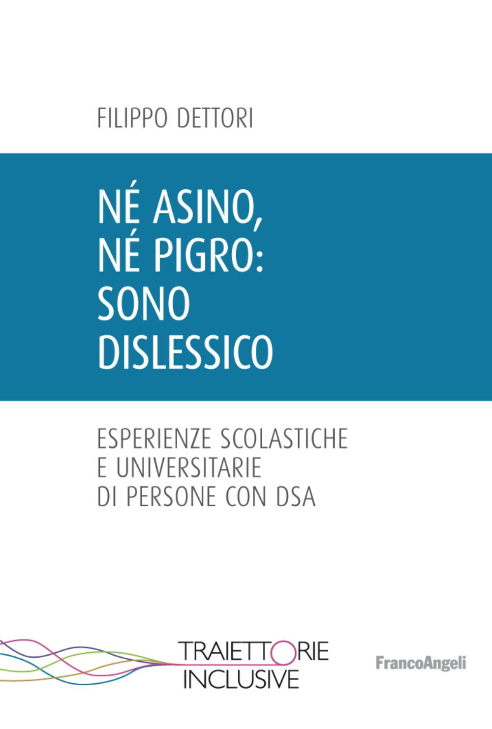 Né asino, né pigro: sono dislessico. Esperienze scolastiche e universitarie di persone con DSA