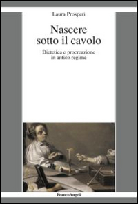 Nascere sotto il cavolo. Dietetica e procreazione in antico regime