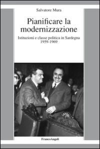 Pianificare la modernizzazione. Istituzioni e classe politica in Sardegna (1959-1969)