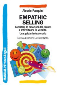 Empathic selling. Ascoltare le emozioni del cliente e ottimizzare le vendite. Una guida rivoluzionaria