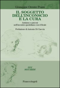 Il soggetto dell'inconscio e la cura. Autismo e psicosi nell'incontro quotidiano con il reale