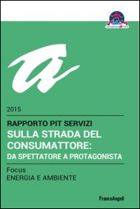 Sulla strada del consumattore: da spettatore a protagonista. Rapporto Pit servizi 2015/Focus energia e ambiente