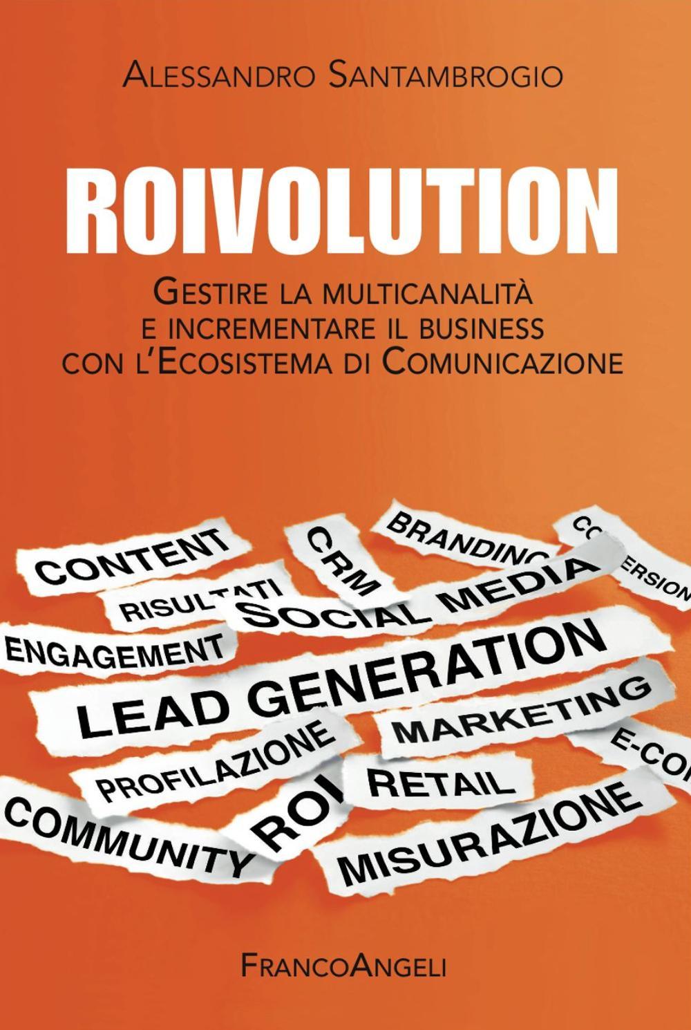 Roivolution. Gestire la multicanalità e incrementare il business con l'Ecosistema di Comunicazione