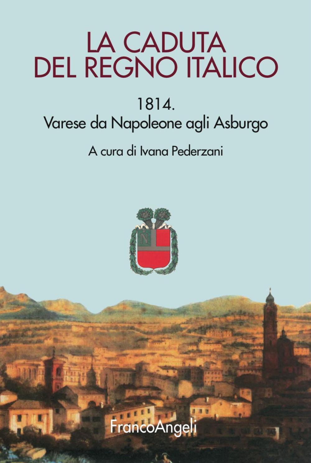 La caduta del Regno italico. 1814. Varese da Napoleone agli Asburgo