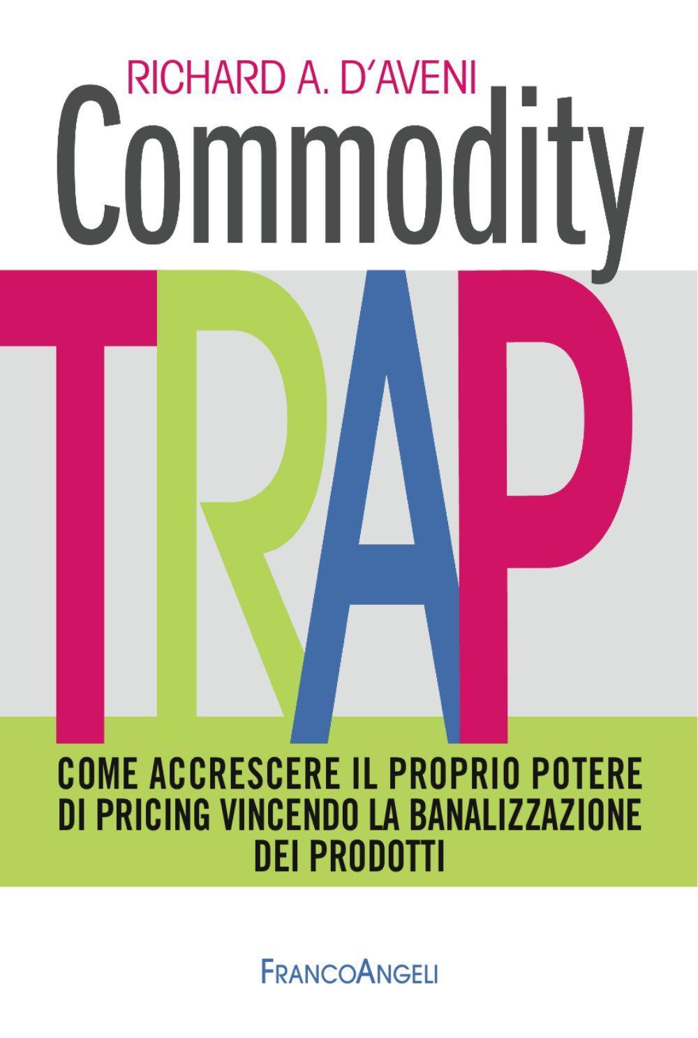 Commodity trap. Come accrescere il proprio potere di pricing vincendo la banalizzazione dei prodotti