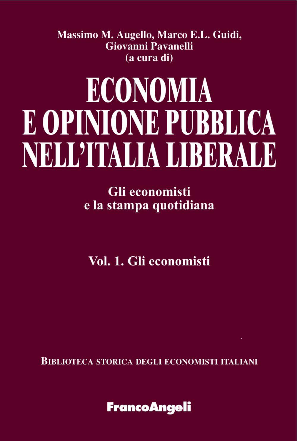 Economia e opinione pubblica nell'Italia liberale. Gli economisti e la stampa quotidiana. Vol. 1: Gli economisti