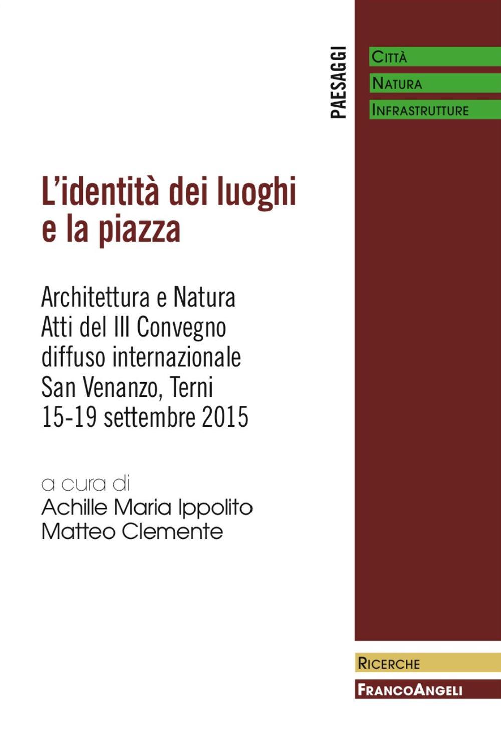 L'identità dei luoghi e la piazza. Architettura e natura. Atti del III Convegno diffuso internazionale (San Venanzo, 15-19 settembre 2015)