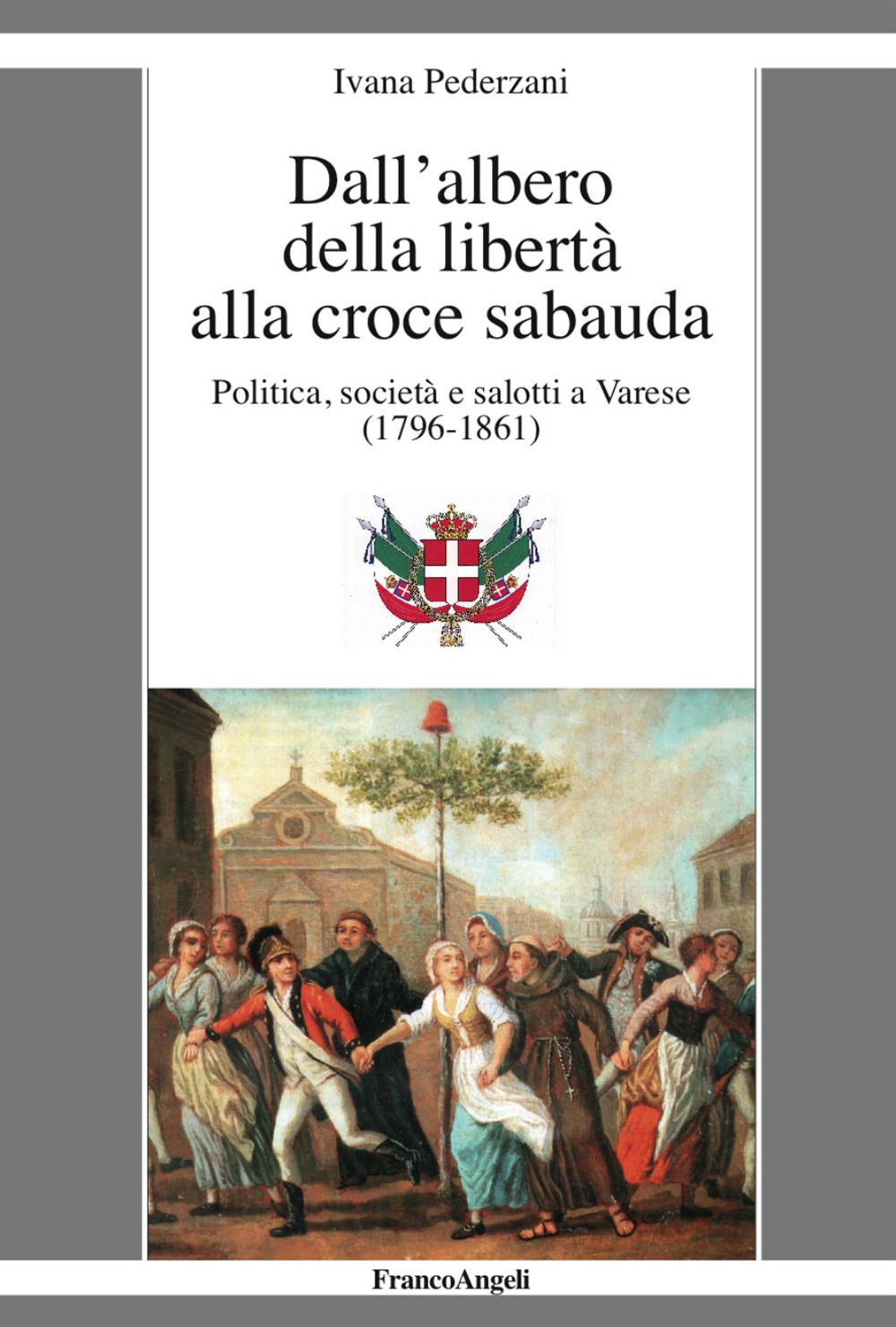 Dall'albero della libertà alla croce sabauda. Politica, società e salotti a Varese (1796-1861)