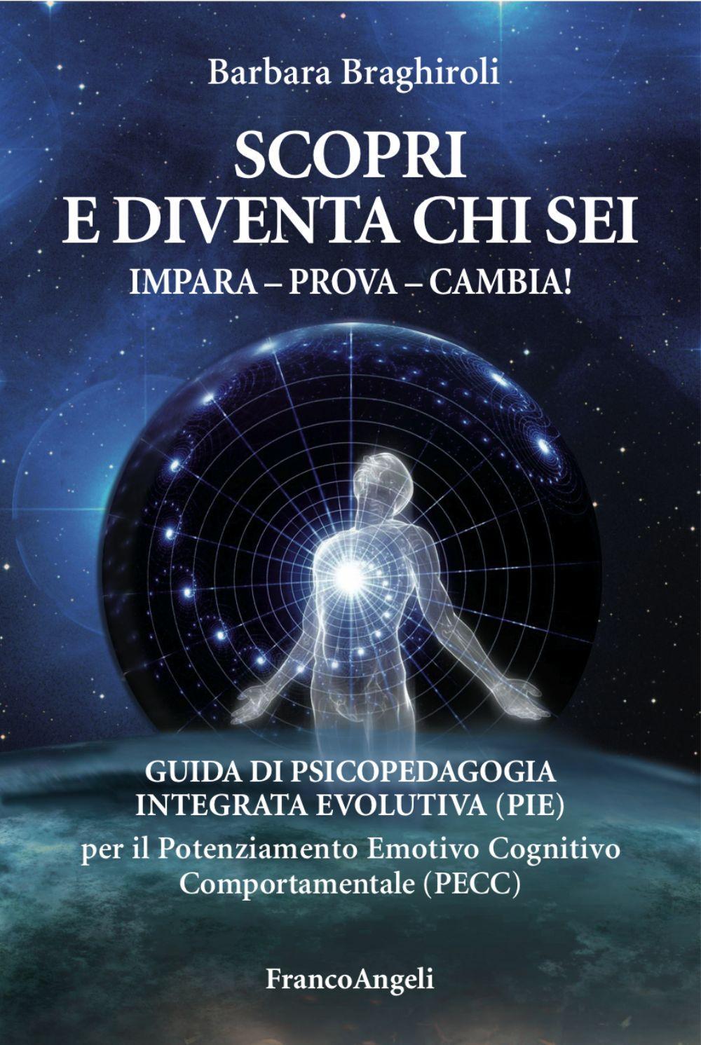 Scopri e diventa chi sei. Impara, prova, cambia! Guida di psicopedagia integrata evolutiva (PIE) per il potenziamento emotivo cognitivo comportamentale (PECC)