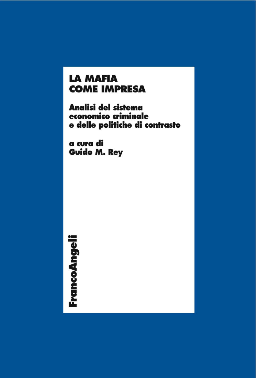 La mafia come impresa. Analisi del sistema economico criminale e delle politiche di contrasto