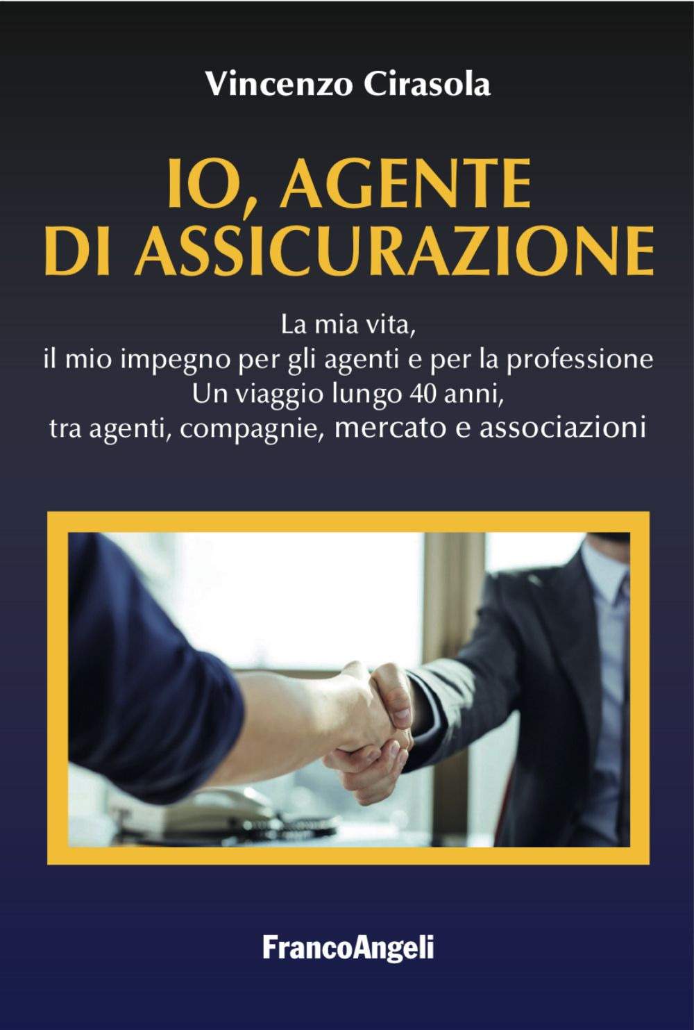 Io, agente di assicurazione. La mia vita, il mio impegno per gli agenti e per la professione. Un viaggio lungo 40 anni, tra agenti, compagnie, mercato e associazioni