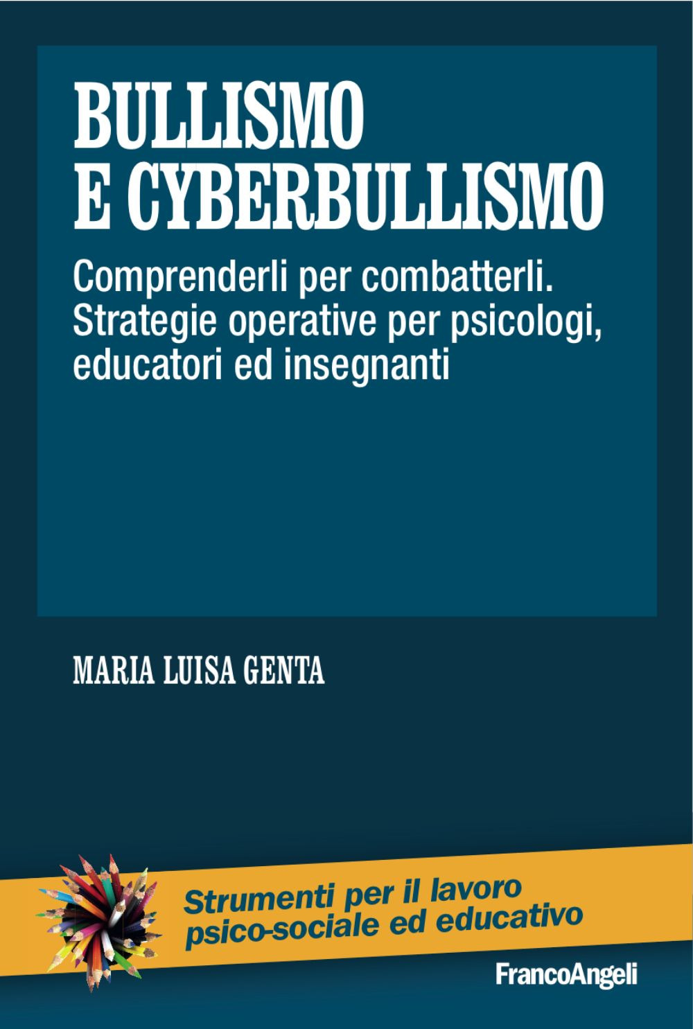 Bullismo e cyberbullismo. Comprenderli per combatterli. Strategie operative per psicologi, educatori ed insegnanti