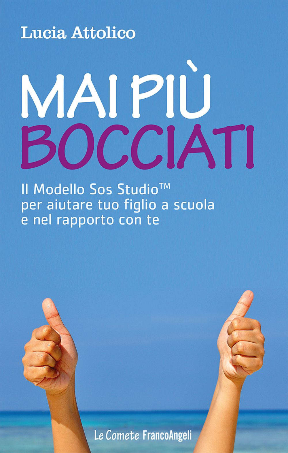 Mai più bocciati. Il modello Sos StudioTM per aiutare tuo figlio a scuola e nel rapporto con te