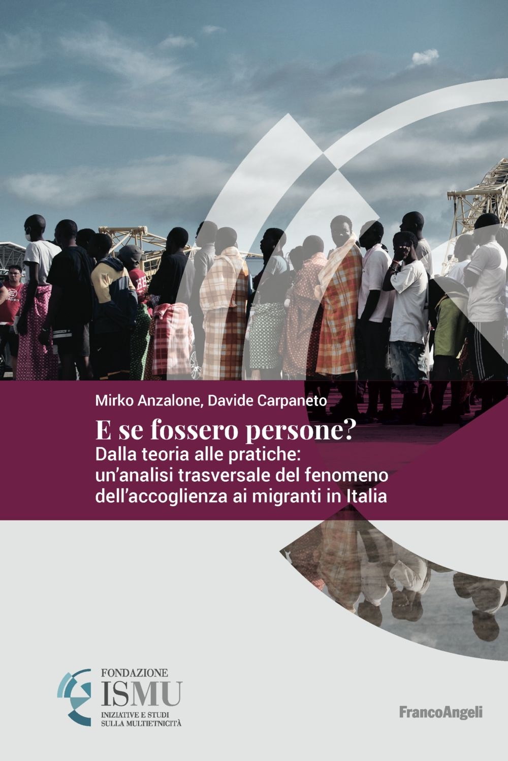 E se fossero persone? Dalla teoria alle pratiche: un'analisi trasversale del fenomeno dell'accoglienza ai migranti in Italia