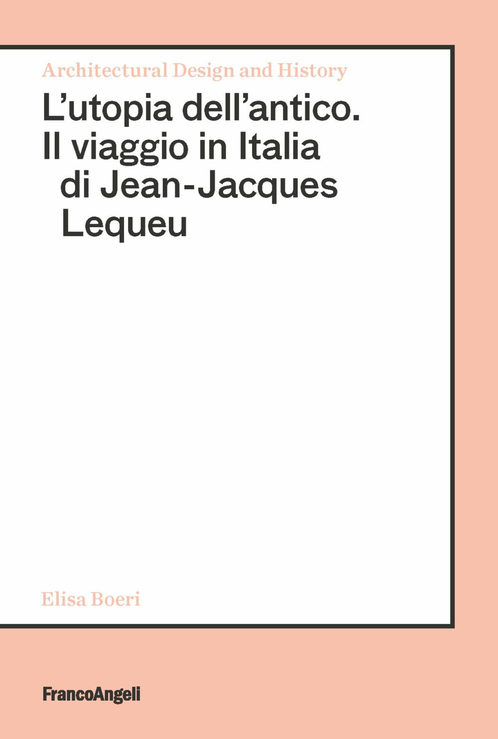 L'utopia dell'antico. Il viaggio in Italia di Jean-Jacques Lequeu