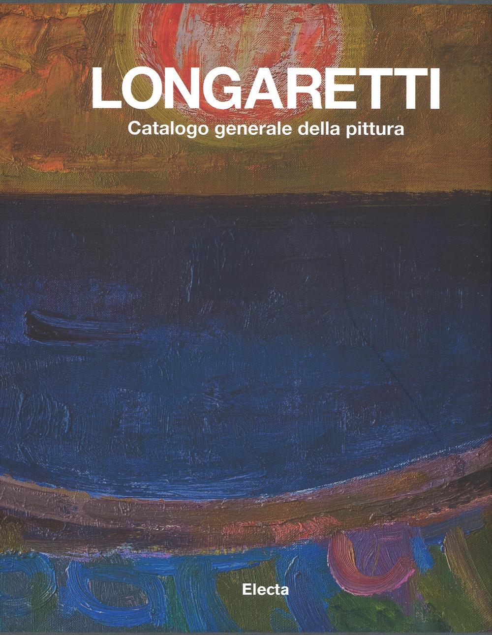 Longaretti. Catalogo generale delle opere. Ediz. a colori. Vol. 2: 1973-1982