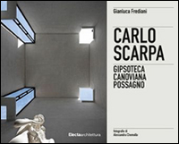 Carlo Scarpa. Gipsoteca Canoviana Possagno. Ediz. italiana e inglese