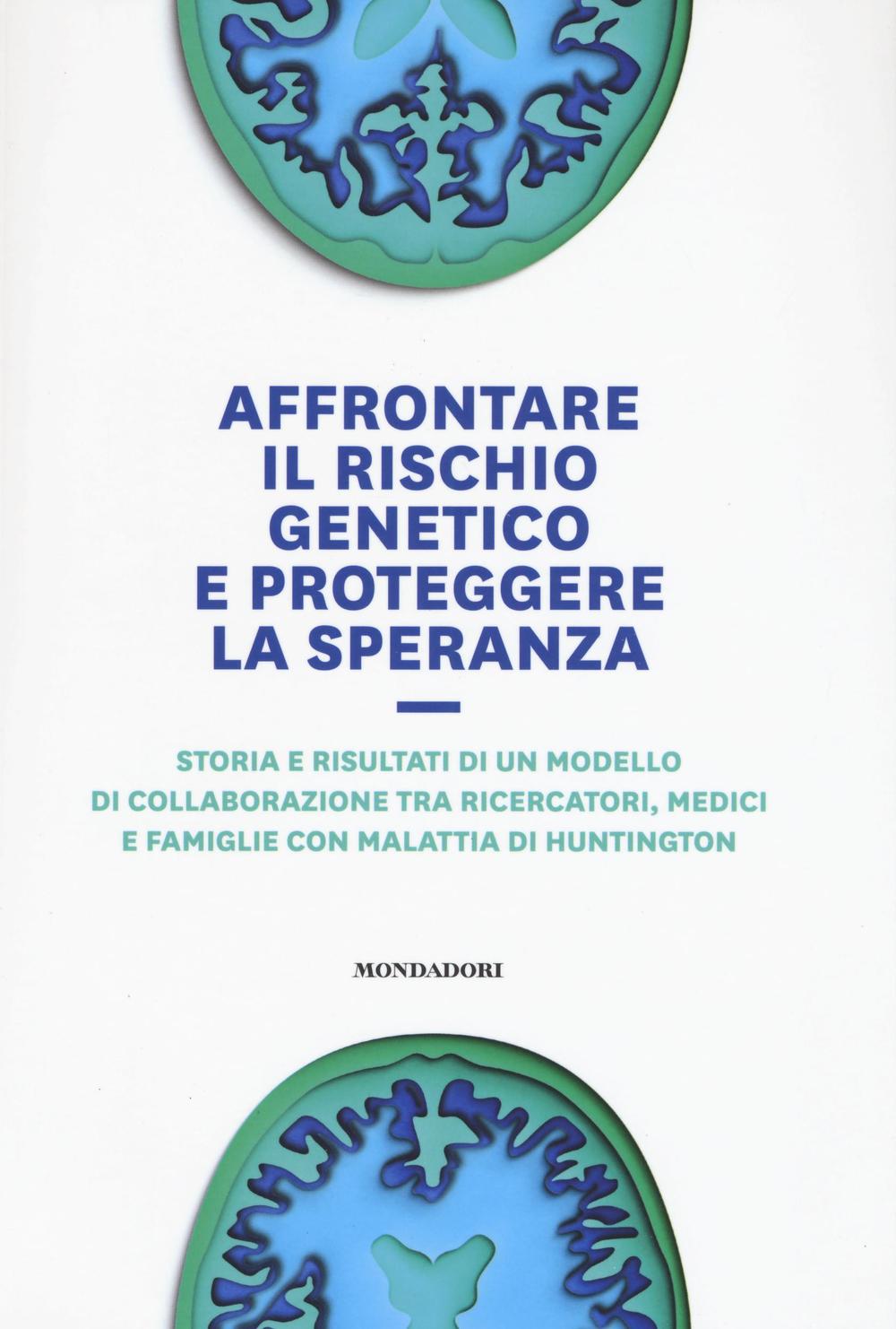 Affrontare il rischio genetico e proteggere la speranza. Storia e risultati di un modello di collaborazione tra ricercatori, medici e famiglie con malattia di Huntington