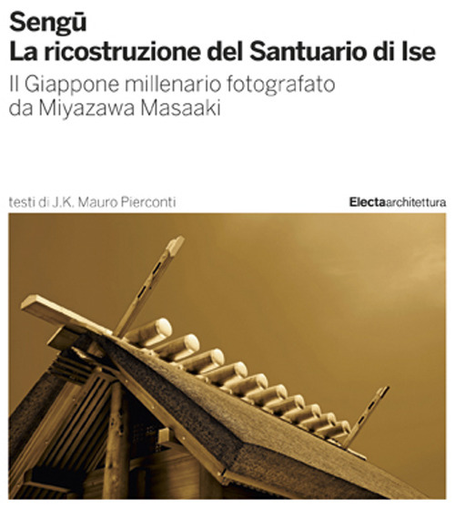 Sengu. La ricostruzione del Santuario di Ise. Il Giappone millenario fotografato da Miyazawa Masaaki. Ediz. illustrata