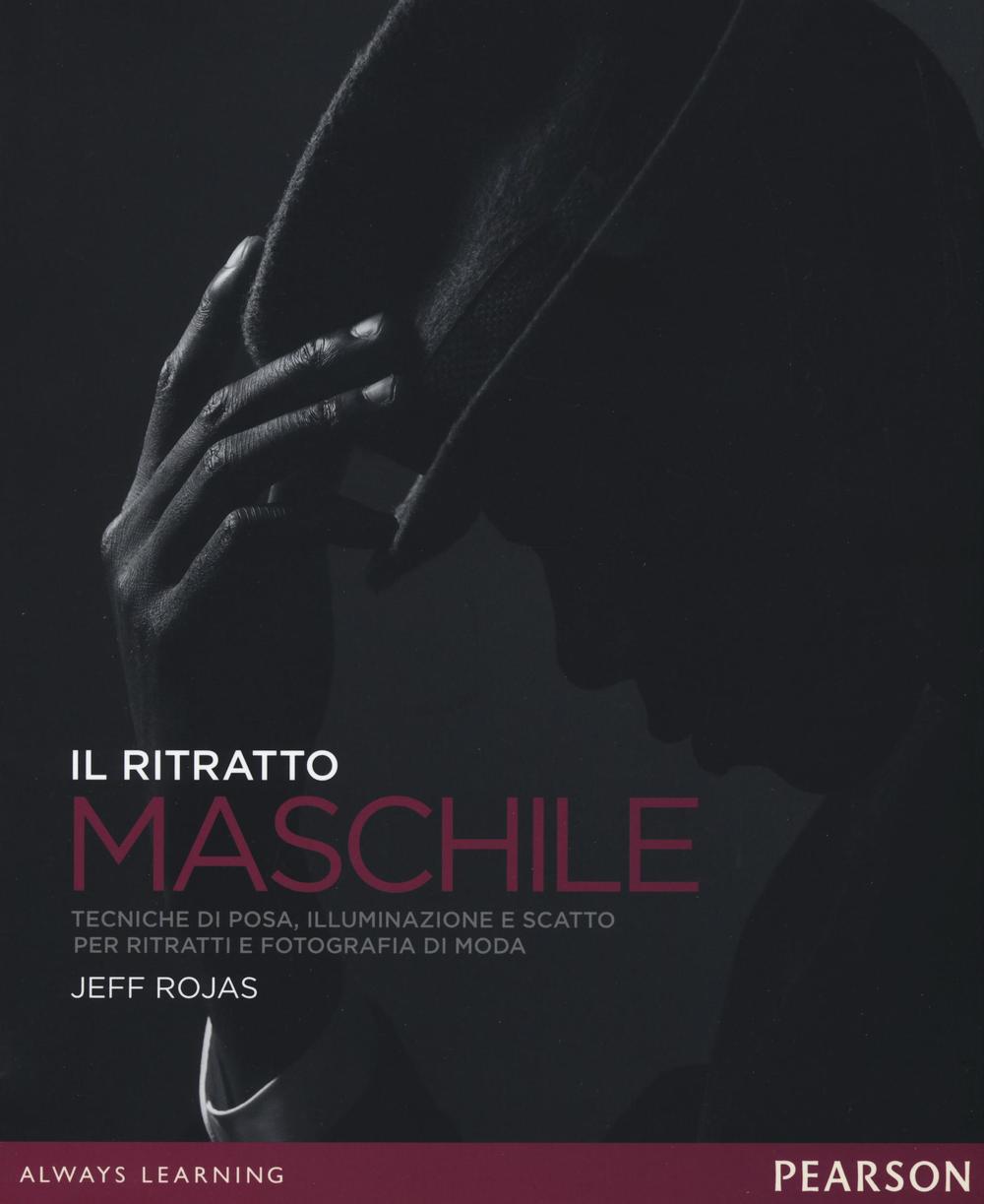 Il ritratto maschile. Tecniche di posa, illuminazione e scatto per ritratti e fotografia di moda. Ediz. illustrata