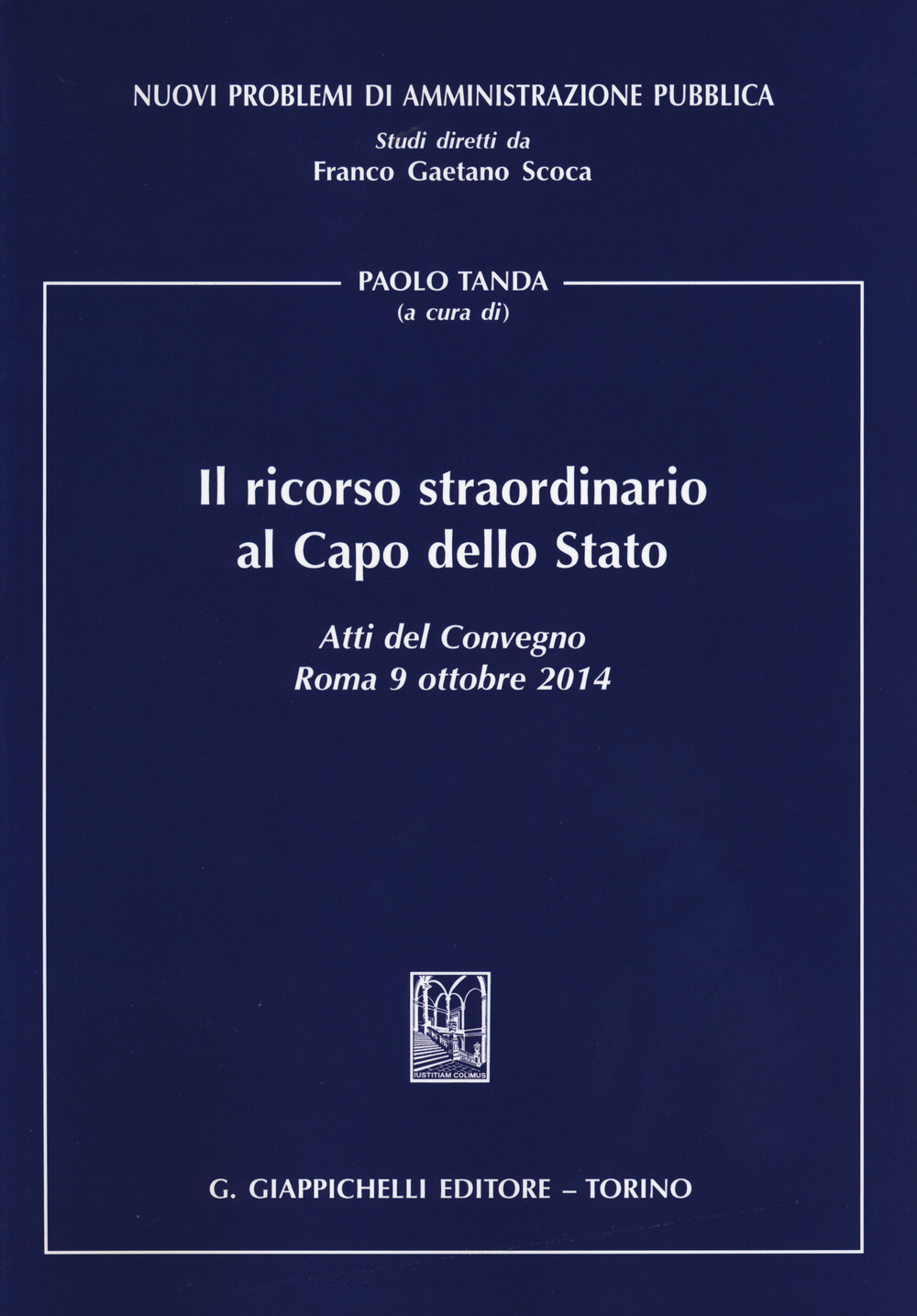 Il ricorso straordinario al Capo dello Stato. Atti del Convegno (Roma, 9 ottobre 2014)