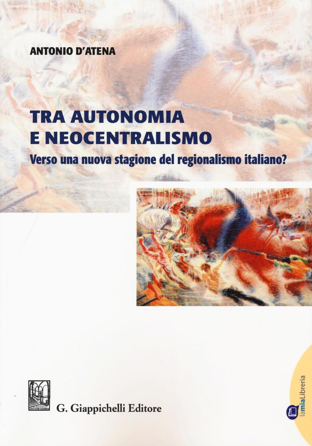 Tra autonomia e neocentralismo. Verso una nuova stagione del regionalismo italiano? Con Contenuto digitale per download e accesso on line