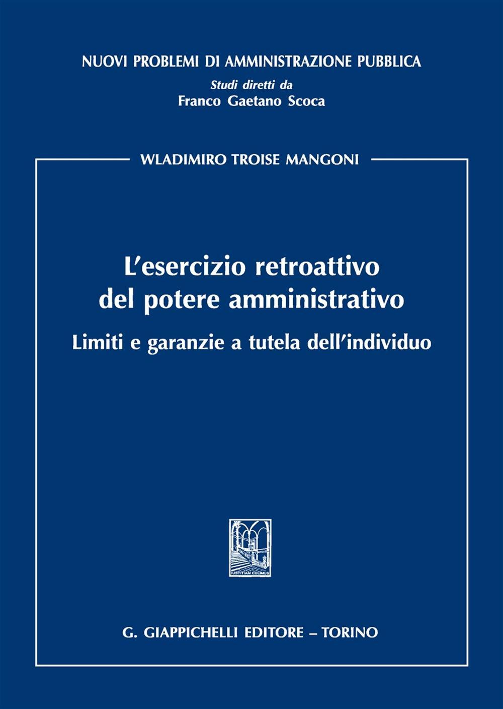 L'esercizio retroattivo del potere amministrativo. Limiti e garanzie a tutela dell'individuo