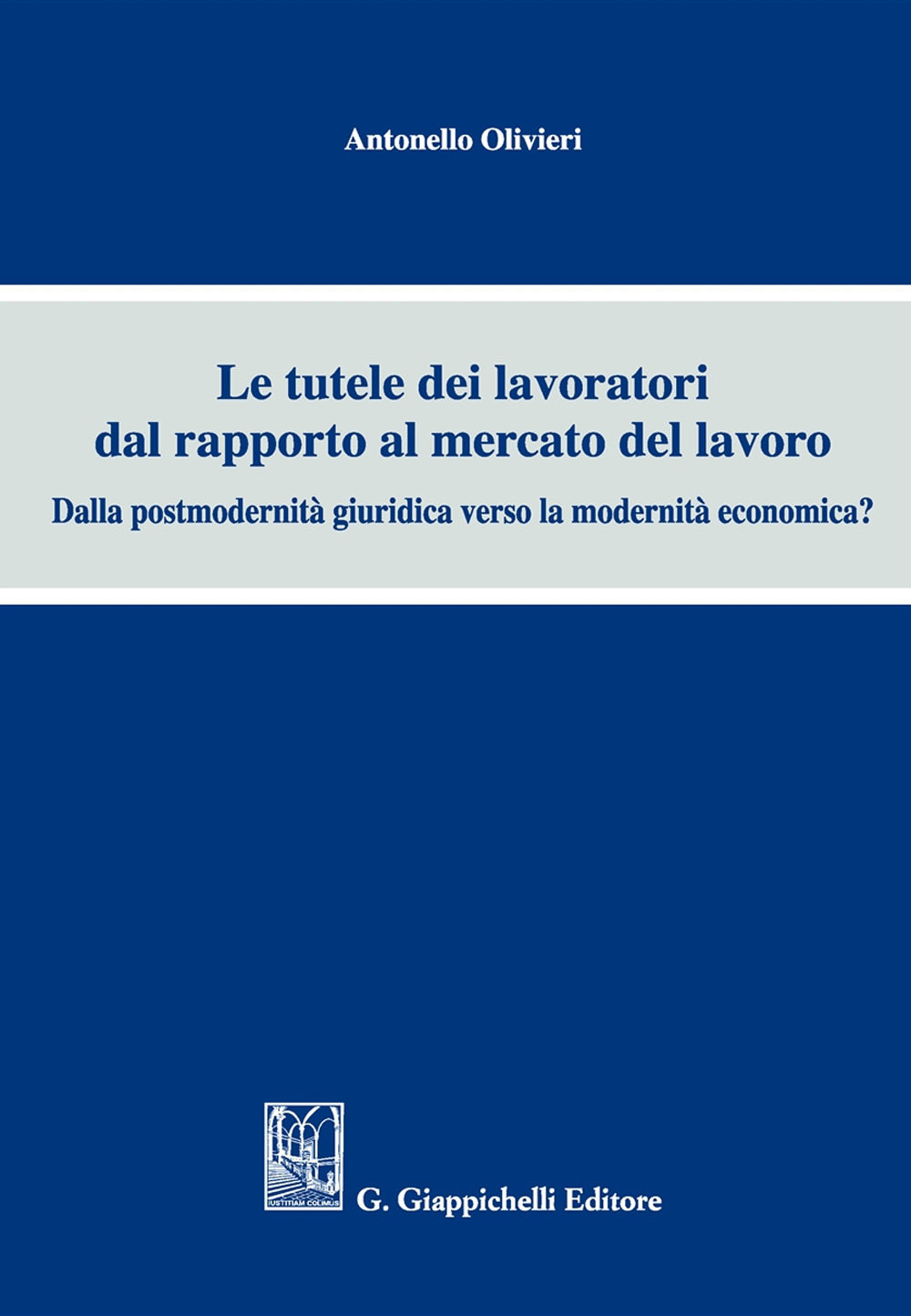 Le tutele dei lavoratori dal rapporto al mercato del lavoro. Dalla postmodernità giuridica verso la modernità economica?