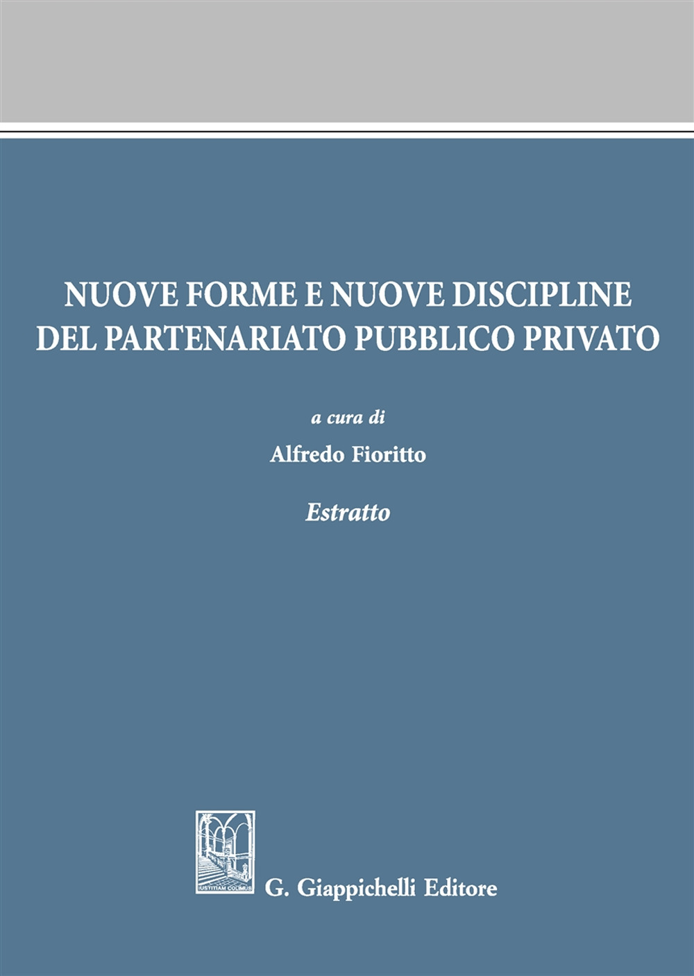 Nuove forme e nuove discipline del partenariato pubblico privato. Estratto