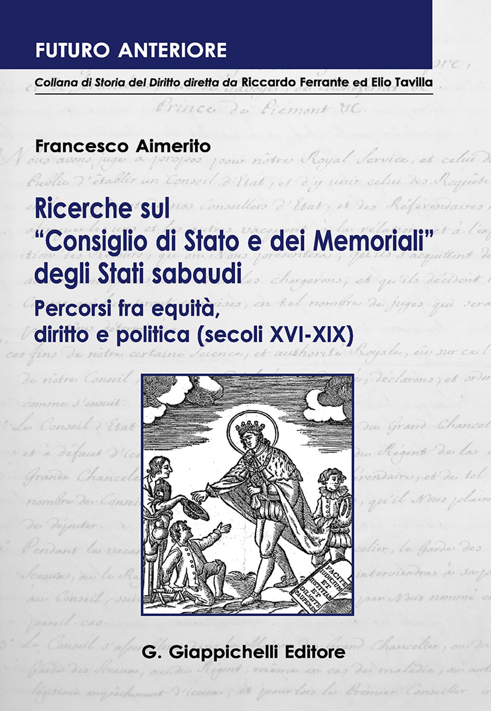 Ricerche sul «Consiglio di Stato e dei Memoriali» degli Stati sabaudi. Percorsi fra equità, diritto e politica (secoli XVI-XIX )