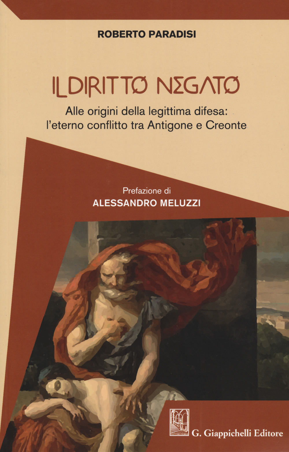 Il diritto negato. Alle origini della legittima difesa: l'eterno conflitto tra Antigone e Creonte