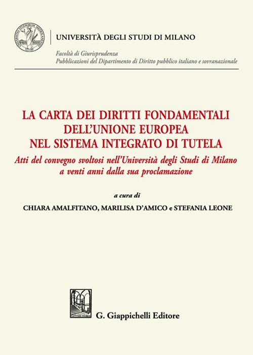 La Carta dei diritti fondamentali dell'Unione Europea nel sistema integrato di tutela. Atti del convegno svoltosi nell'Università degli Studi di Milano a venti anni dalla sua proclamazione