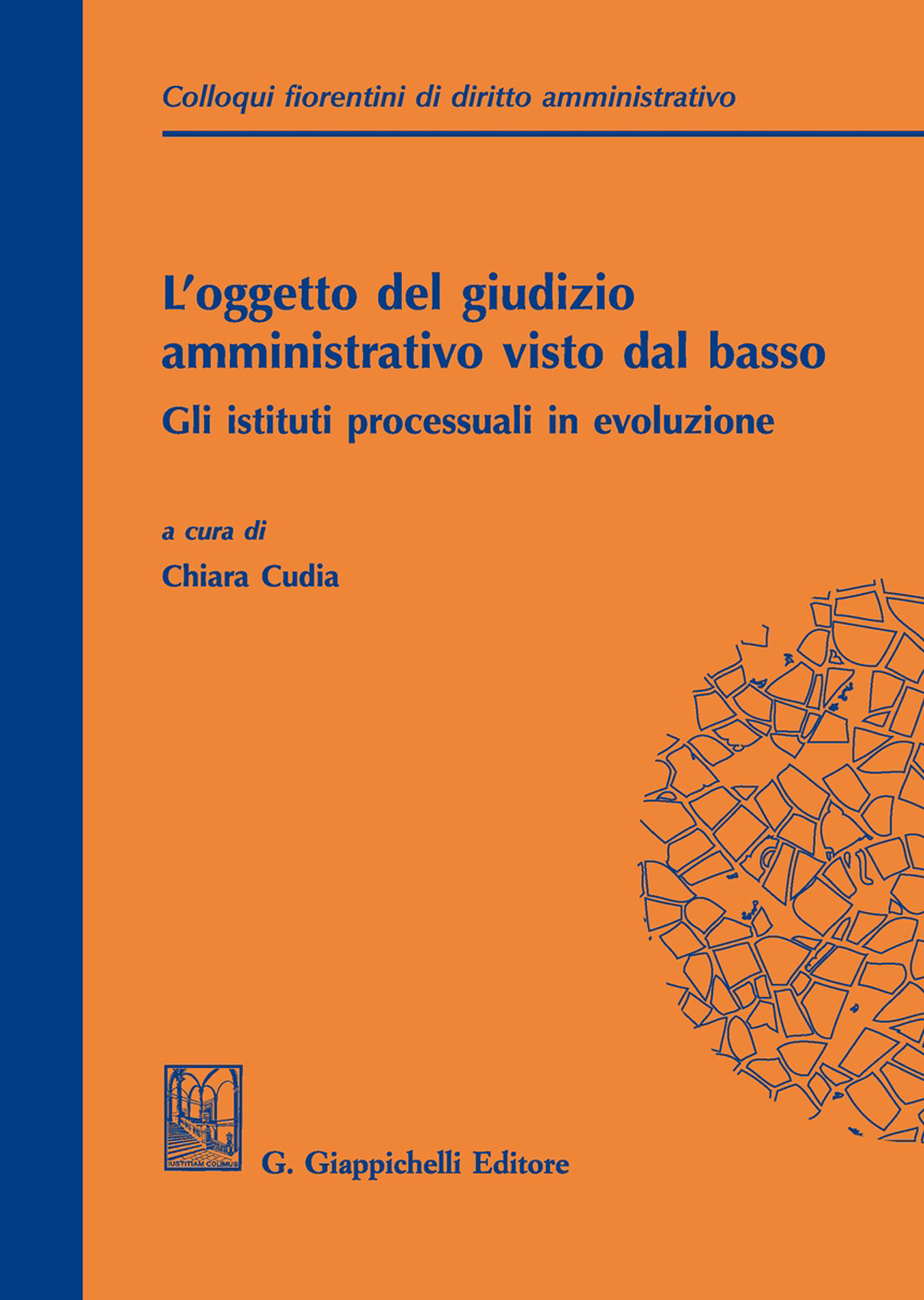 L'oggetto del giudizio amministrativo visto dal basso: gli istituti processuali in evoluzione. Atti del secondo colloquio fiorentino di diritto amministrativo (Firenze, 31 maggio 2019)